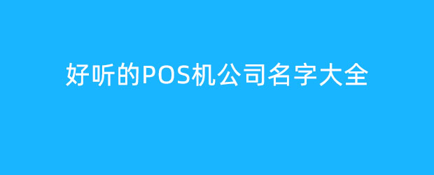 好聽的POS機(jī)公司名字大全