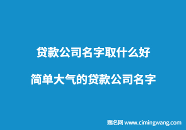 貸款公司名字取什么好 簡(jiǎn)單大氣的貸款公司名字