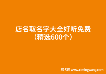 店名取名字大全好聽免費(fèi)（精選600個）